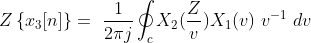 Z\left \{ x_{3}[n]\right \} = \ \frac{1}{2\pi j} \oint_{c}X_{2}(\frac{Z}{v} ) X_{1}(v)\ v^{-1}\ dv